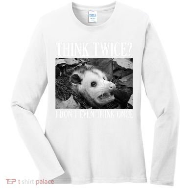 Opossum Funny Think Twice I Don't Even Think Once Possum Women's Long Sleeve Shirt
