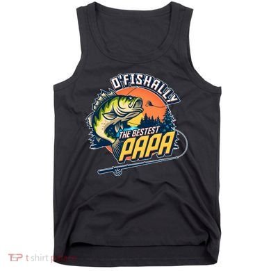 O Fishally The Bestest Papa Tank Top