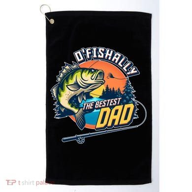 O Fishally The Bestest Dad Golf Towel