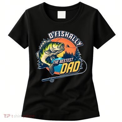 O Fishally The Bestest Dad Women's T-Shirt