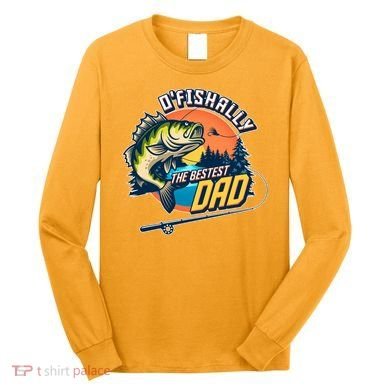 O Fishally The Bestest Dad Long Sleeve Shirt