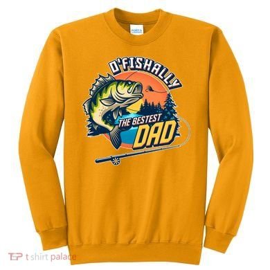 O Fishally The Bestest Dad Sweatshirt