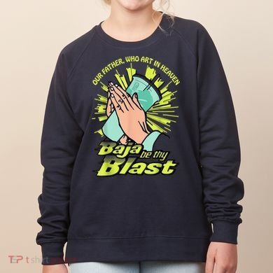 Our Father Who Art In Heaven Baja Be Thy Blast Women's Sweatshirt