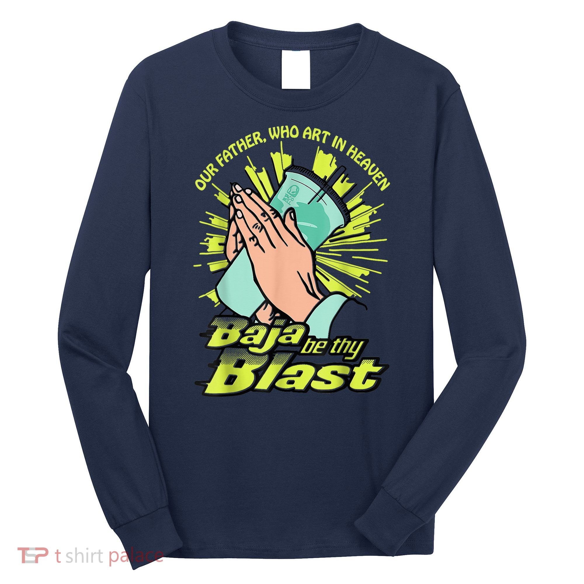 Our Father Who Art In Heaven Baja Be Thy Blast Long Sleeve Shirt