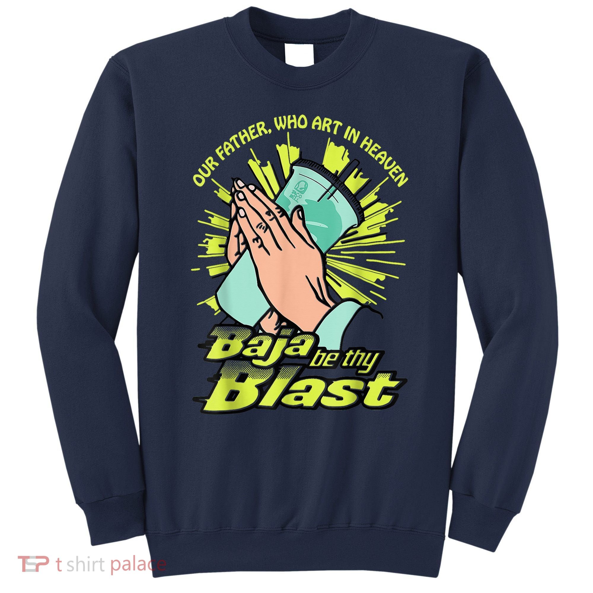 Our Father Who Art In Heaven Baja Be Thy Blast Sweatshirt