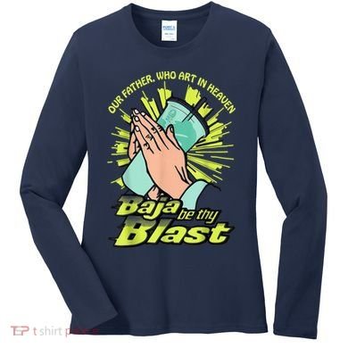Our Father Who Art In Heaven Baja Be Thy Blast Women's Long Sleeve Shirt