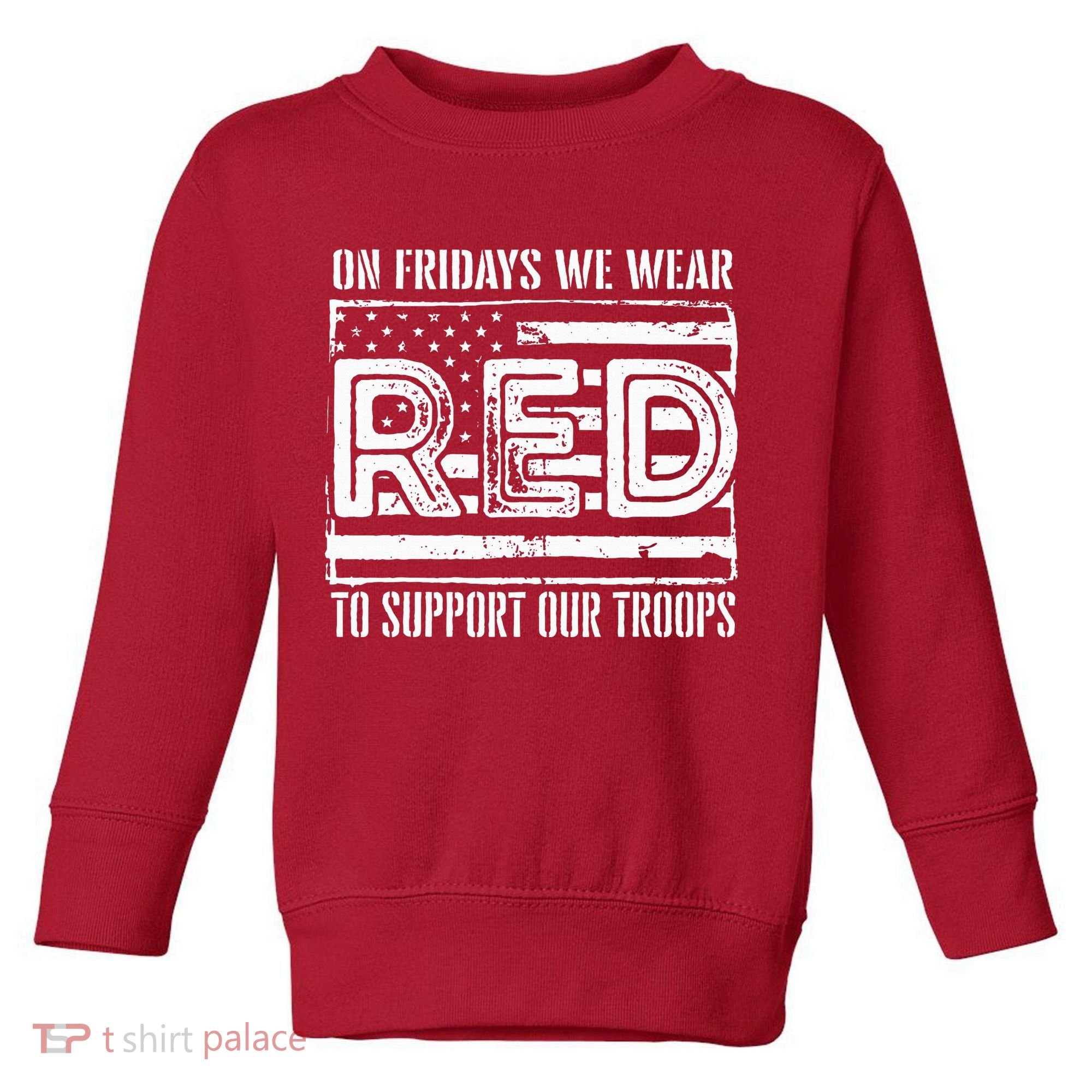 On Fridays We Wear Red To Support Our Troops Red Friday Toddler Sweatshirt
