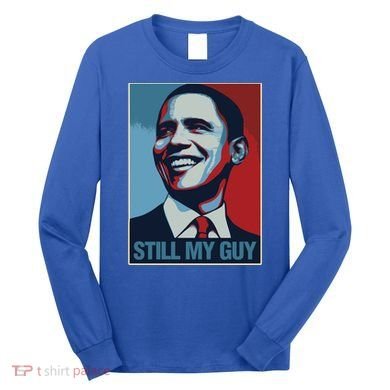 Obama Gift Still My Guy Barack Obama Gift Great Gift Long Sleeve Shirt