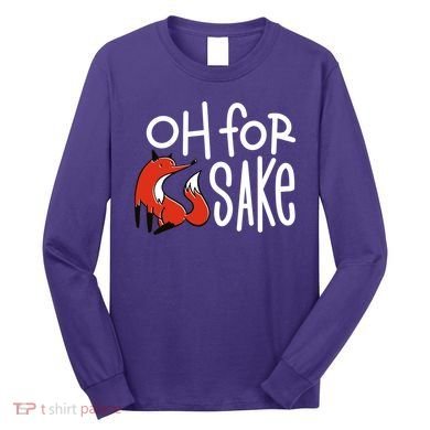 Oh For Fox Sake Long Sleeve Shirt