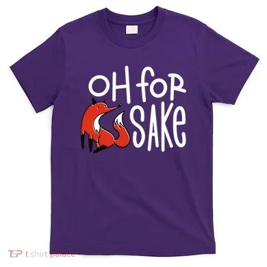 Oh For Fox Sake T-Shirt