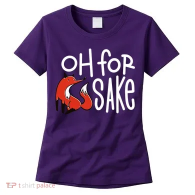 Oh For Fox Sake Women's T-Shirt