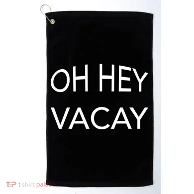 Oh Hey Vacay Golf Towel
