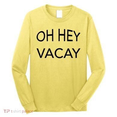Oh Hey Vacay Long Sleeve Shirt