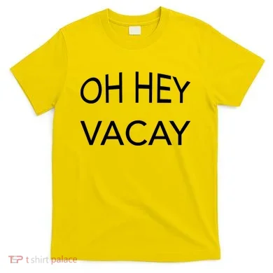 Oh Hey Vacay T-Shirt