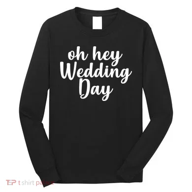 Oh Hey Wedding Day Long Sleeve Shirt