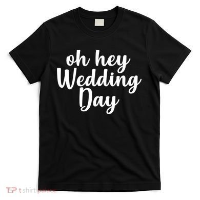 Oh Hey Wedding Day T-Shirt