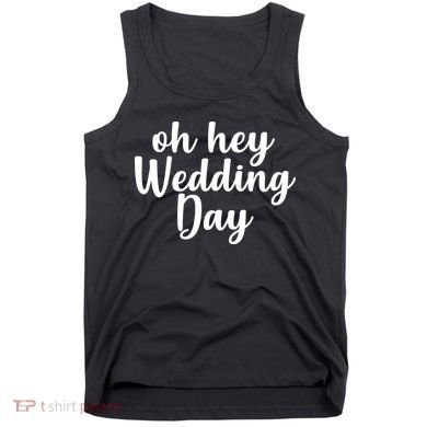 Oh Hey Wedding Day Tank Top