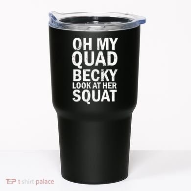Oh My Quad Becky Look At Her Squat Tumbler