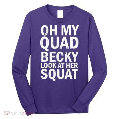 Oh My Quad Becky Look At Her Squat Long Sleeve Shirt