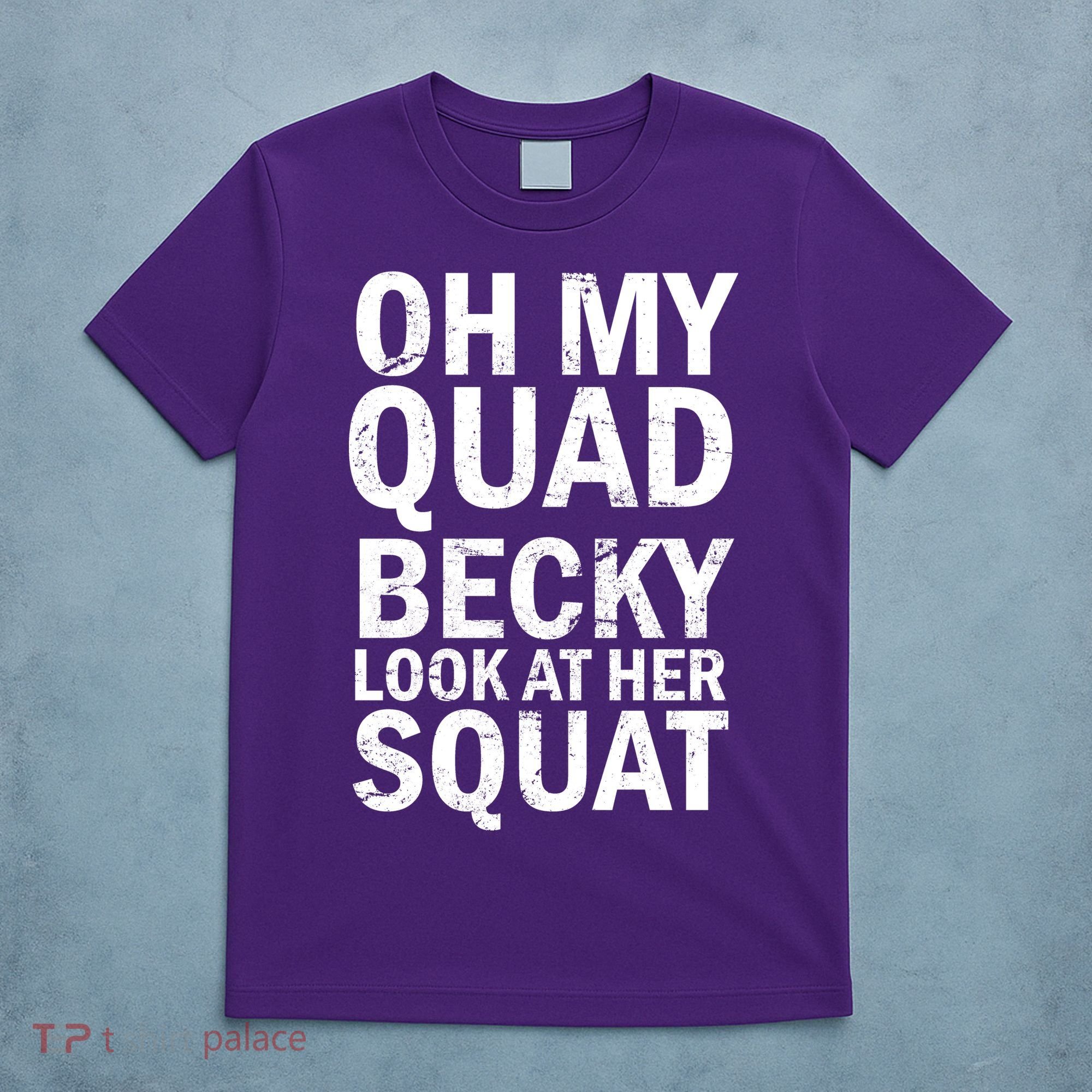 Oh My Quad Becky Look At Her Squat T-Shirt