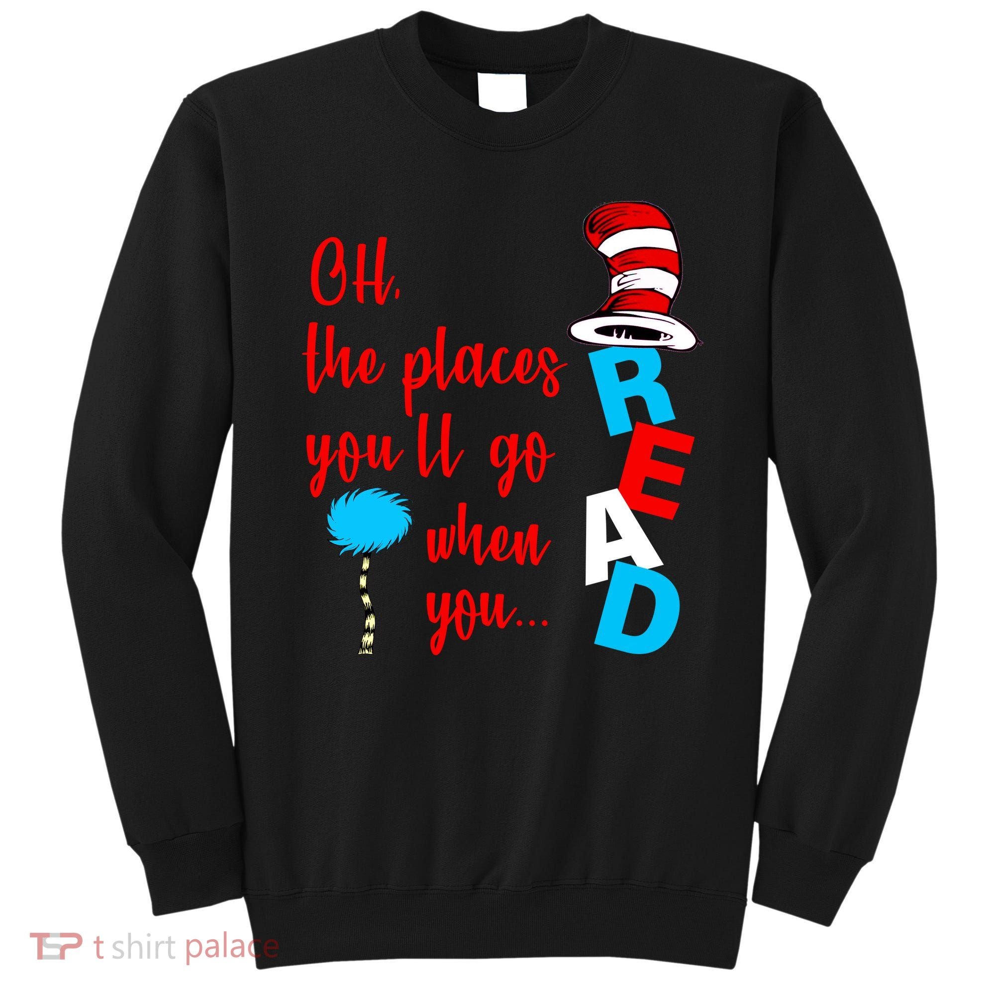 Oh The Places You'll Go When You Read Sweatshirt