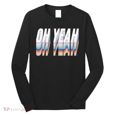 Oh Yeah! Funny Retro Long Sleeve Shirt