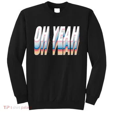 Oh Yeah! Funny Retro Sweatshirt