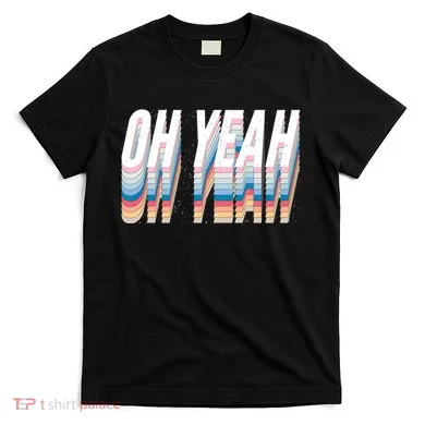 Oh Yeah! Funny Retro T-Shirt