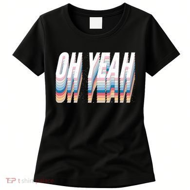 Oh Yeah! Funny Retro Women's T-Shirt