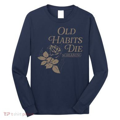 Old Habits Die Screaming Long Sleeve Shirt