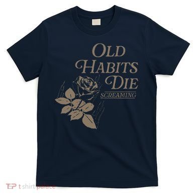 Old Habits Die Screaming T-Shirt