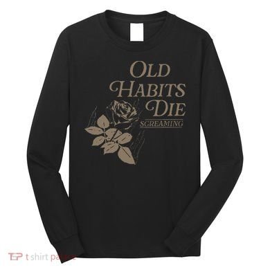 Old Habits Die Screaming Long Sleeve Shirt