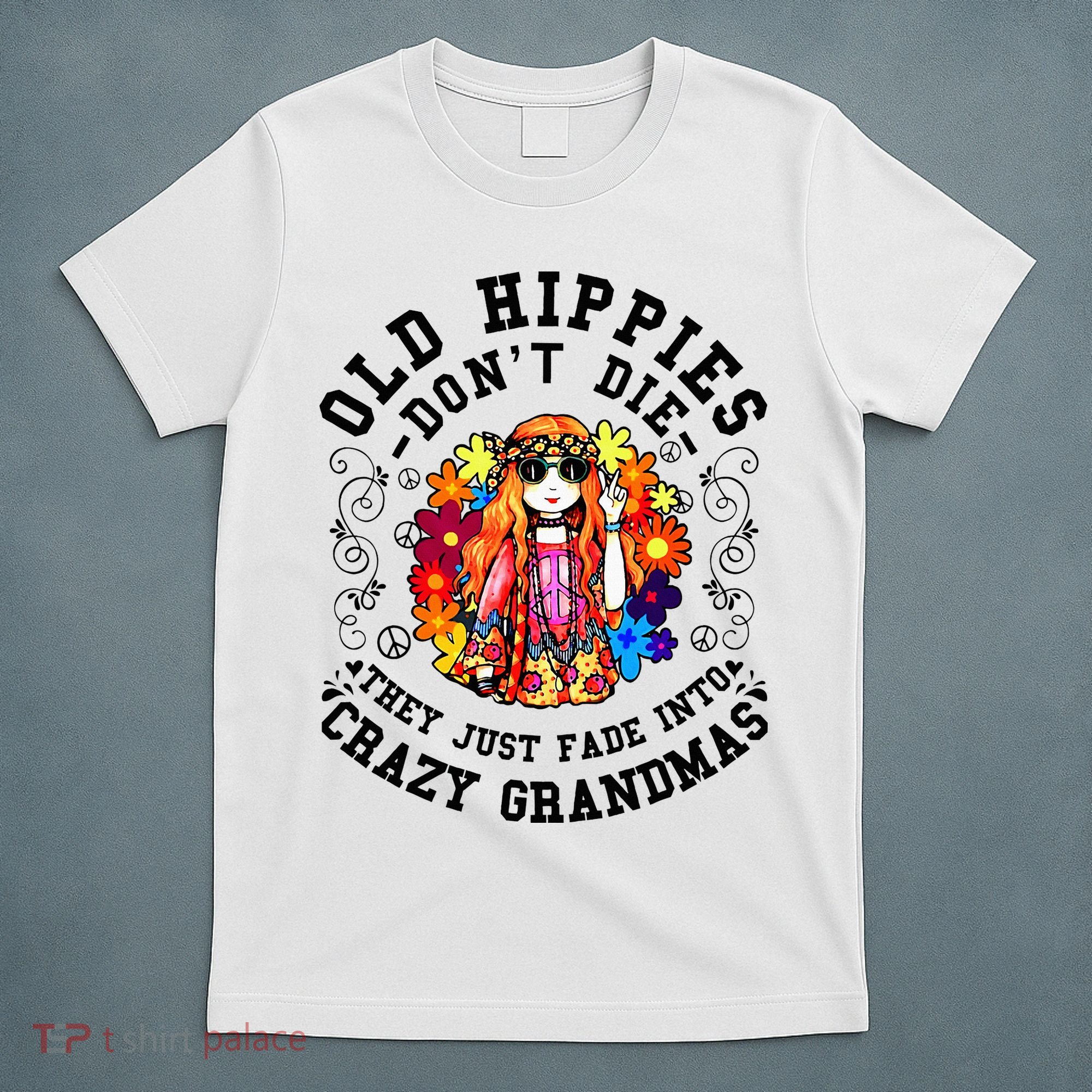 Old Hippies DonT Die Fade Into Crazy Grandmas T-Shirt