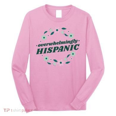 Overwhelmingly Hispanic Floral Long Sleeve Shirt