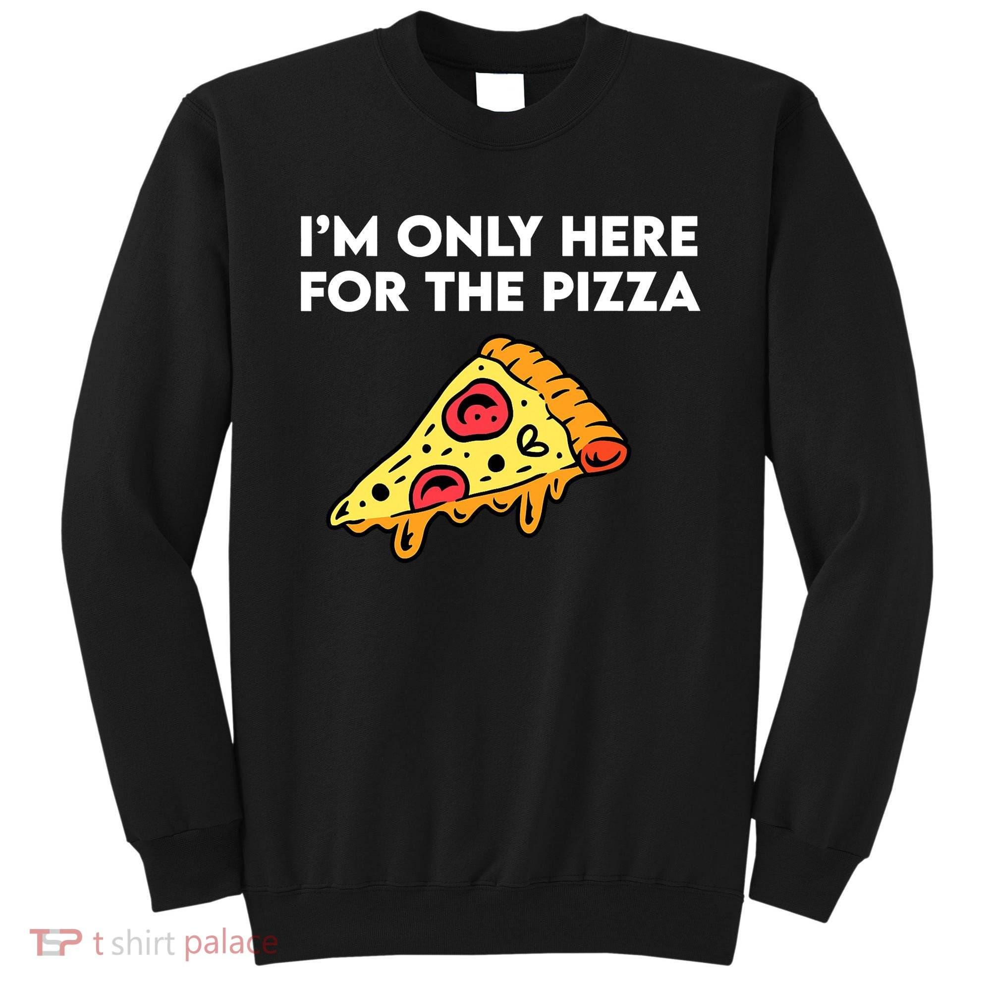 Only Here For Pizza Sweatshirt