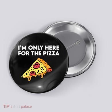 Only Here For Pizza Button