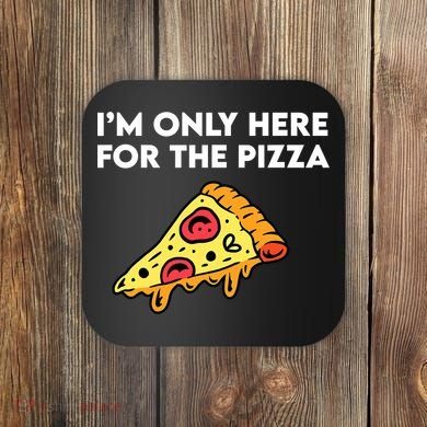 Only Here For Pizza Coaster