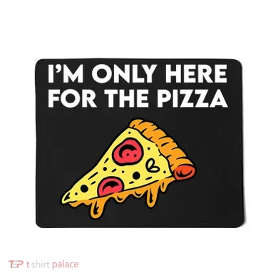 Only Here For Pizza Mousepad