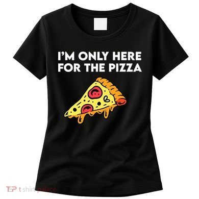 Only Here For Pizza Women's T-Shirt