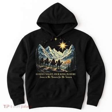 O Holy Night Our King Is Here Jesus Is The Reason Christian Hoodie