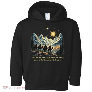 O Holy Night Our King Is Here Jesus Is The Reason Christian Toddler Hoodie