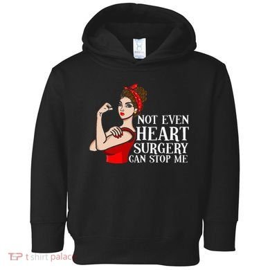 Open Heart Surgery Not Even Heart Surgery Can Stop Me Toddler Hoodie