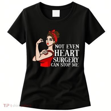 Open Heart Surgery Not Even Heart Surgery Can Stop Me Women's T-Shirt