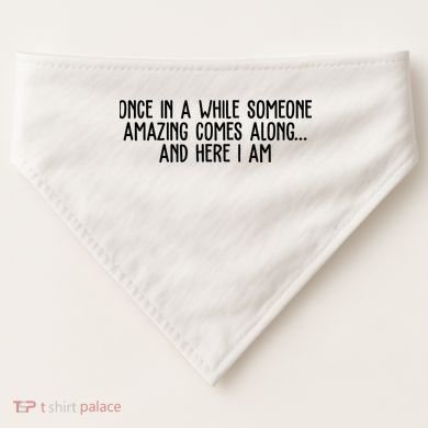 Once In A While Someone Amazing Comes Along And Here I Am Funny USA-Made Doggie Bandana