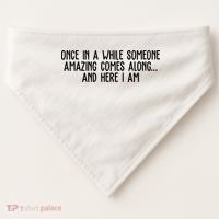 Once In A While Someone Amazing Comes Along And Here I Am Funny USA-Made Doggie Bandana thumb 0