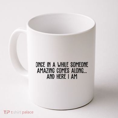 Once In A While Someone Amazing Comes Along And Here I Am Funny Coffee Mug