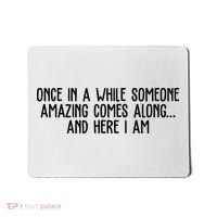 Once In A While Someone Amazing Comes Along And Here I Am Funny Mousepad thumb 0