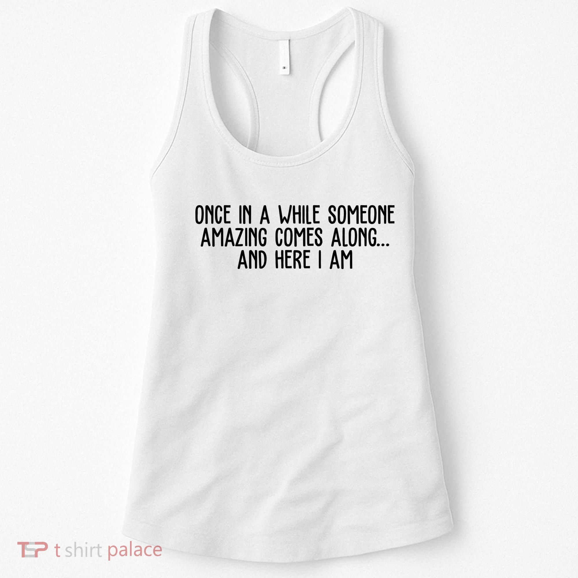 Once In A While Someone Amazing Comes Along And Here I Am Funny Women's Tank Top