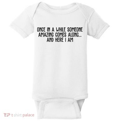 Once In A While Someone Amazing Comes Along And Here I Am Funny Baby Bodysuit