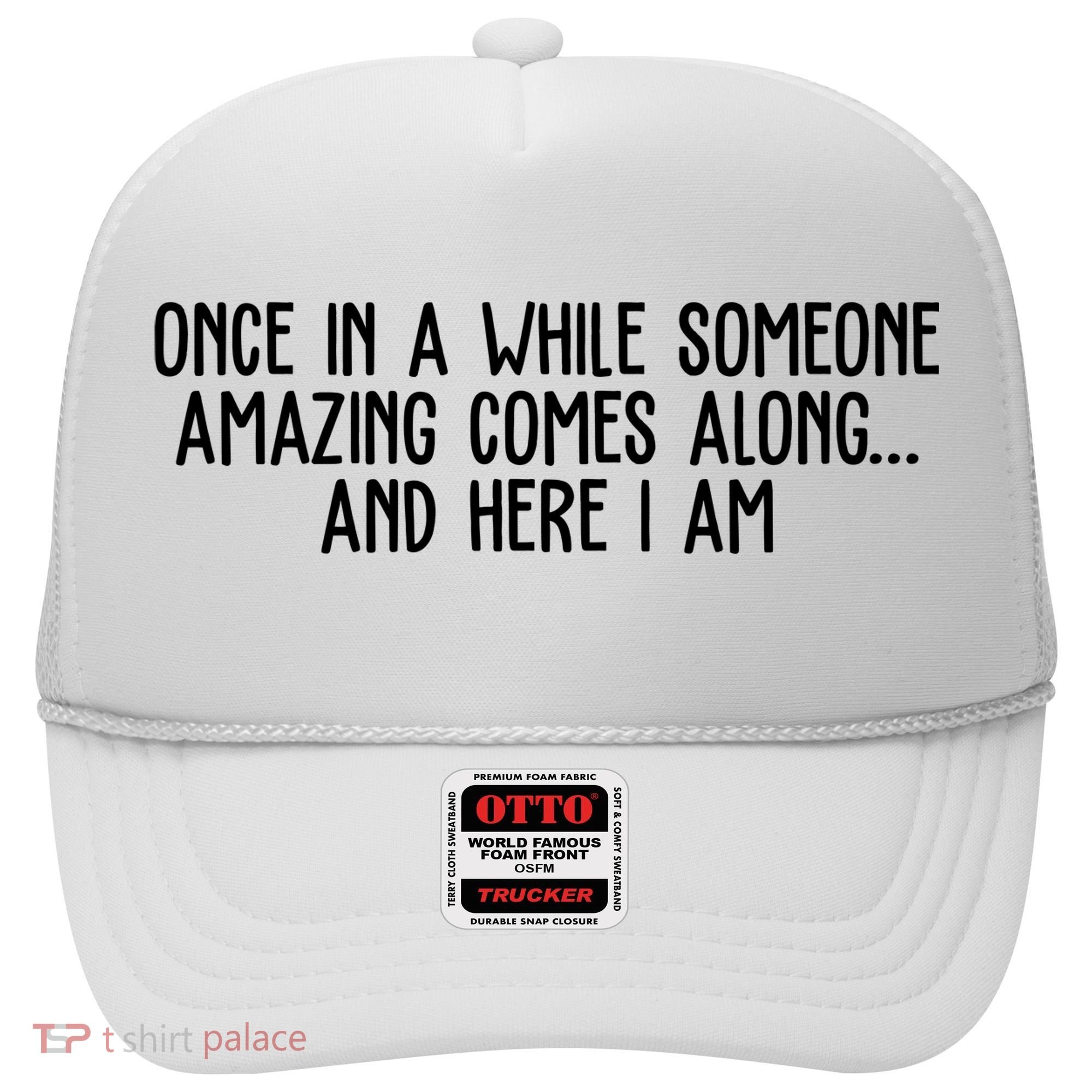 Once In A While Someone Amazing Comes Along And Here I Am Funny Hat